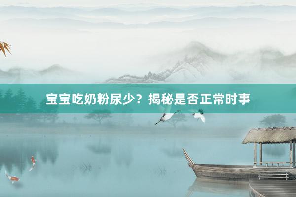 宝宝吃奶粉尿少？揭秘是否正常时事