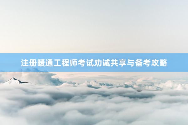 注册暖通工程师考试劝诫共享与备考攻略