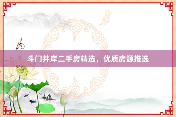 斗门井岸二手房精选，优质房源推选